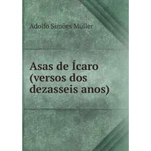 Asas de Ãcaro (versos dos dezasseis anos): Adolfo SimÃµes MÃ¼ller 