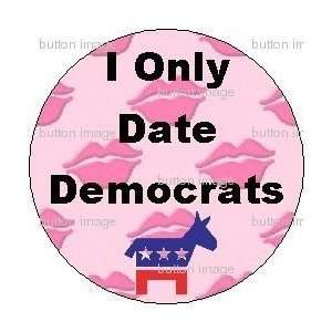  I ONLY DATE DEMOCRATS Pinback Button 1.25 Pins 
