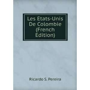  Les Ã?tats Unis De Colombie (French Edition): Ricardo S 