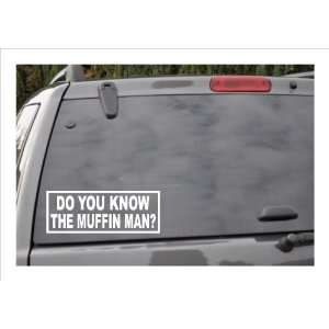  DO YOU KNOW THE MUFFIN MAN?  window decal: Everything Else