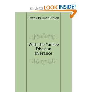  With the Yankee Division in France Frank Palmer Sibley 