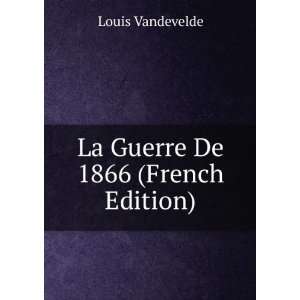    La Guerre De 1866 (French Edition) Louis Vandevelde Books