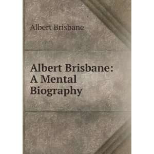    Albert Brisbane: A Mental Biography: Albert Brisbane: Books