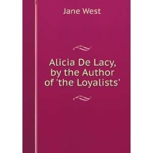   : Alicia De Lacy, by the Author of the Loyalists Jane West: Books