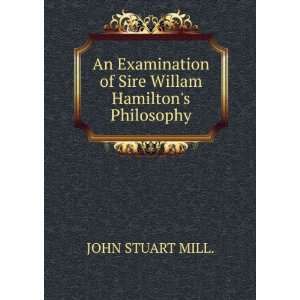   of Sire Willam Hamiltons Philosophy: JOHN STUART MILL.: Books