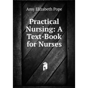   Practical Nursing: A Text Book for Nurses: Amy Elizabeth Pope: Books