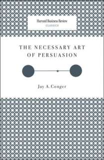   Necessary Art of Persuasion by Jay A. Conger, Harvard 