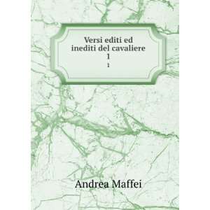    Versi editi ed inediti del cavaliere. 1 Andrea Maffei Books