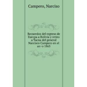   del general Narcisco Campero en el anÌ?o 1865 Narciso Campero Books