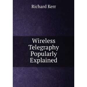    Wireless telegraphy popularly explained Richard Kerr Books