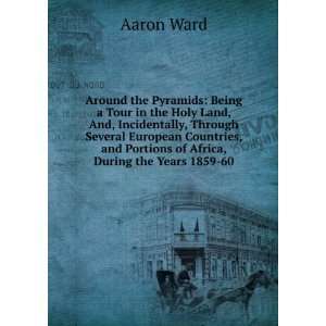 Around the Pyramids: Being a Tour in the Holy Land, And, Incidentally 