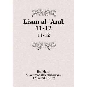   al Arab. 11 12: Muammad ibn Mukarram, 1232 1311 or 12 Ibn Manr: Books