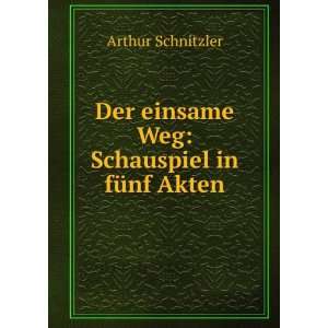   Der einsame Weg Schauspiel in fÃ¼nf Akten Arthur Schnitzler Books