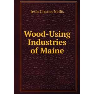    Wood Using Industries of Maine Jesse Charles Nellis Books