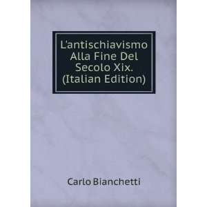   Alla Fine Del Secolo Xix. (Italian Edition): Carlo Bianchetti: Books