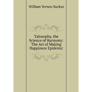   : The Art of Making Happiness Epidemic: William Vernon Backus: Books