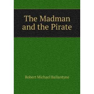    The Madman and the Pirate Robert Michael Ballantyne Books