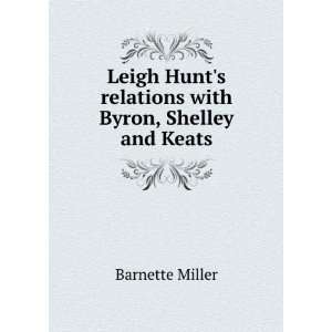   Hunts relations with Byron, Shelley and Keats Barnette Miller Books