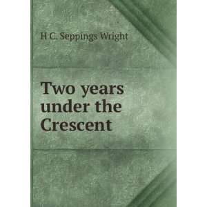  Two years under the Crescent H C. Seppings Wright Books