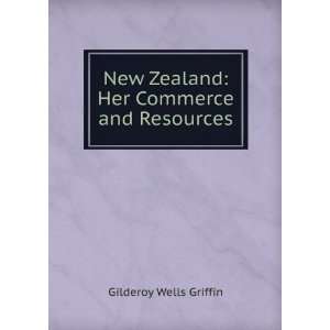   New Zealand Her Commerce and Resources Gilderoy Wells Griffin Books