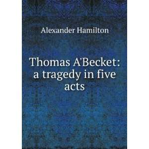    Thomas ABecket a tragedy in five acts Alexander Hamilton Books