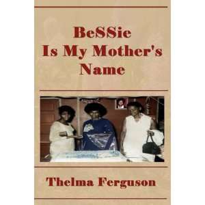    Bessie Is My Mothers Name (9780981743219) Thelma Ferguson Books