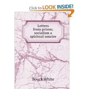   Letters from prison; socialism a spiritual sunrise Bouck White Books