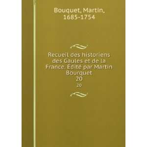   Ã?ditÃ© par Martin Bourquet. 20: Martin, 1685 1754 Bouquet: Books