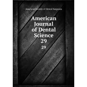   of Dental Science. 29 American Society of Dental Surgeons Books