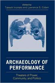 Archaeology of Performance Theaters of Power, Community, and Politics 