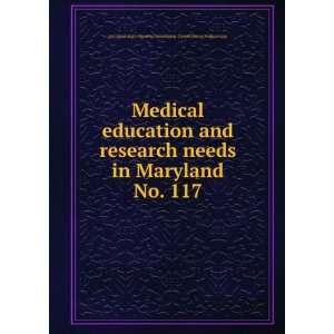  Medical education and research needs in Maryland. No. 117 