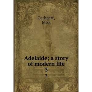 Adelaide; a story of modern life. 3 Miss Cathcart  Books