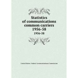  Statistics of communications common carriers. 1956 58 