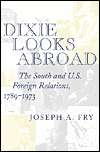 Dixie Looks Abroad The South and U. S. Foreign Relations, 1789 1973 