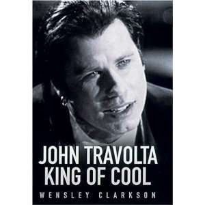    John Travolta: King of Cool [Hardcover]: Wensley Clarkson: Books
