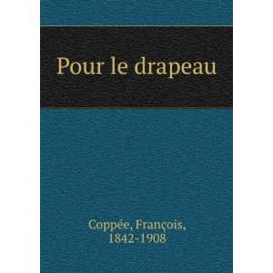  Pour le drapeau FranÃ§ois, 1842 1908 CoppÃ©e Books