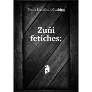  ZuÃ±i fetiches; Frank Hamilton Cushing Books
