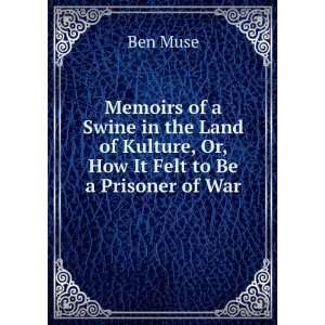   of Kulture, Or, How It Felt to Be a Prisoner of War Ben Muse Books