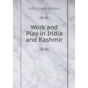    Work and Play in India and Kashmir John Digby Gordon Books