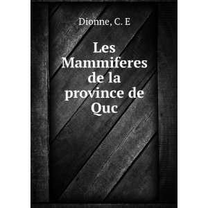  Les Mammiferes de la province de Quc: C. E Dionne: Books