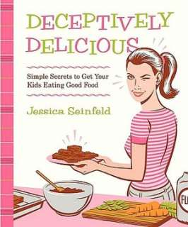  Deceptively Delicious Simple Secrets to Get Your Kids Eating Good 