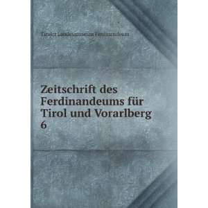 Zeitschrift des Ferdinandeums fÃ¼r Tirol und Vorarlberg. 6 Tiroler 