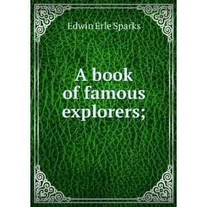  A book of famous explorers; Edwin Erle Sparks Books