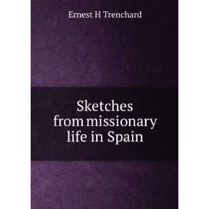  Sketches from missionary life in Spain Ernest H Trenchard Books