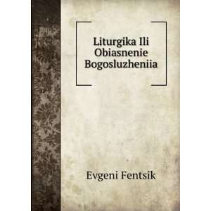    Liturgika Ili Obiasnenie Bogosluzheniia Evgeni Fentsik Books