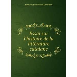  de la littÃ©rature catalane FranÃ§ois Pierre Romain Cambouliu