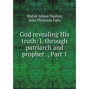   his Truth I. Through Patriarch and Prophet John T. Faris Books