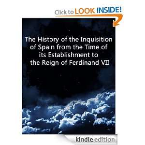 The History of the Inquisition of Spain from the Time of its 