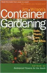 Jim Wilsons Container Gardening Soils, Plants, Care and Sites 