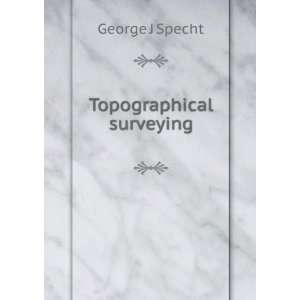  Topographical surveying George J Specht Books